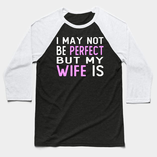 i may not be perfect but my wife is gift for wife from husband Baseball T-Shirt by T-shirt verkaufen